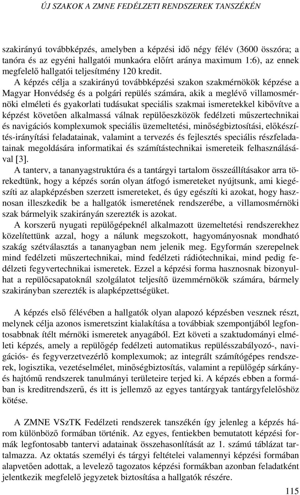 A képzés célja a szakirányú továbbképzési szakon szakmérnökök képzése a Magyar Honvédség és a polgári repülés számára, akik a meglévő villamosmérnöki elméleti és gyakorlati tudásukat speciális