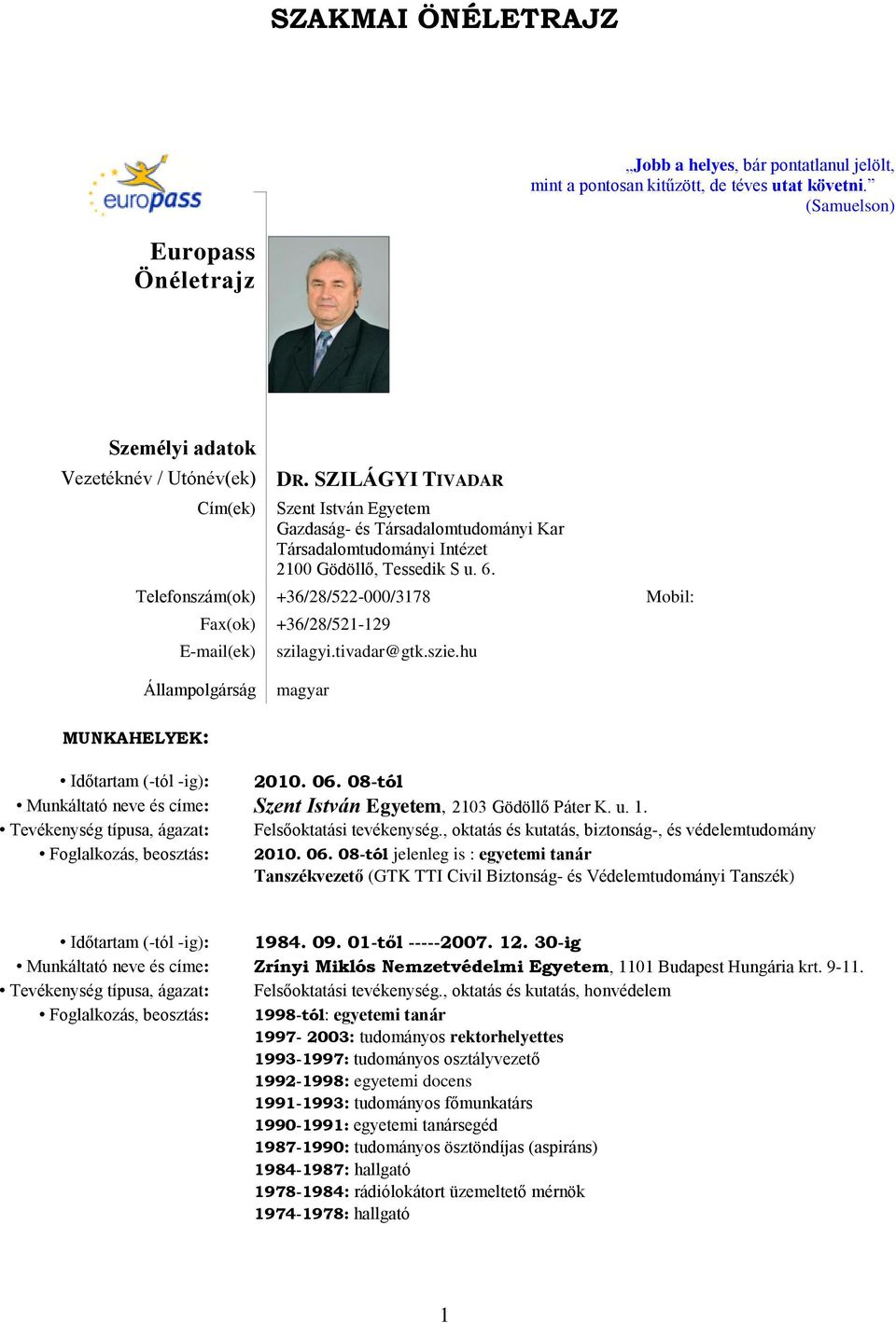 Telefonszám(ok) +36/28/522-000/3178 Mobil: Fax(ok) +36/28/521-129 E-mail(ek) szilagyi.tivadar@gtk.szie.hu Állampolgárság magyar MUNKAHELYEK: Időtartam (-tól -ig): 2010. 06.