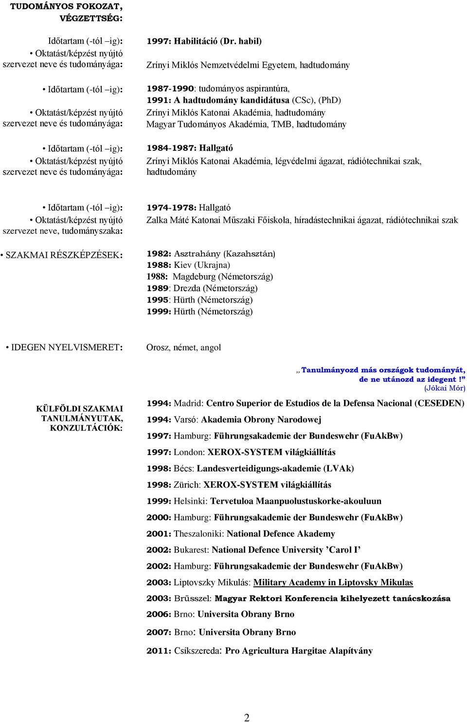 Akadémia, TMB, hadtudomány 1984-1987: Hallgató Zrínyi Miklós Katonai Akadémia, légvédelmi ágazat, rádiótechnikai szak, hadtudomány szervezet neve, tudományszaka: SZAKMAI RÉSZKÉPZÉSEK: 1974-1978: