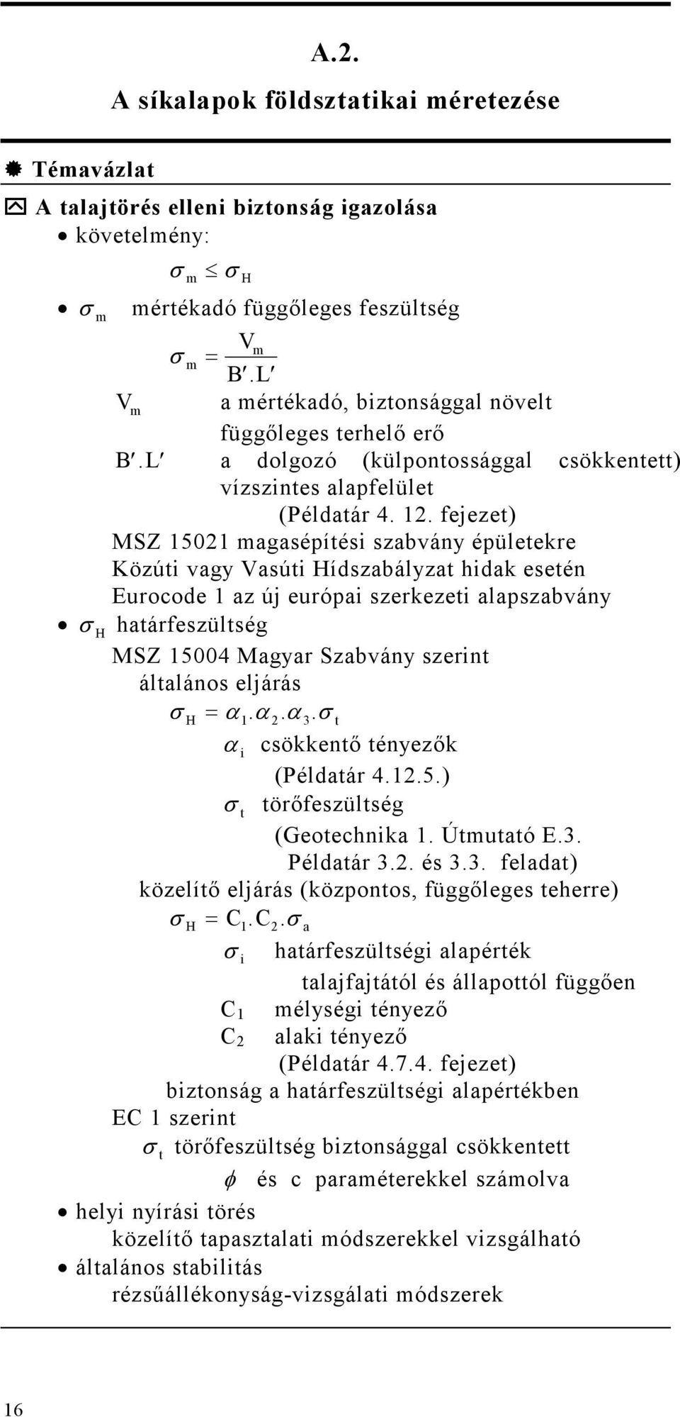 fejezet) MSZ 15021 magasépítési szabvány épületekre Közúti vagy Vasúti Hídszabályzat hidak esetén Eurocode 1 az új európai szerkezeti alapszabvány σ H határfeszültség MSZ 15004 Magyar Szabvány