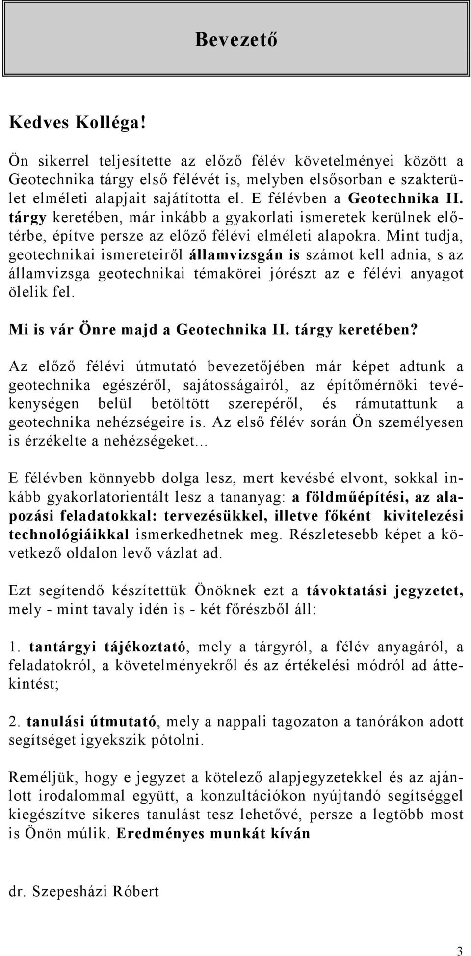 Mint tudja, geotechnikai ismereteirıl államvizsgán is számot kell adnia, s az államvizsga geotechnikai témakörei jórészt az e félévi anyagot ölelik fel. Mi is vár Önre majd a Geotechnika II.