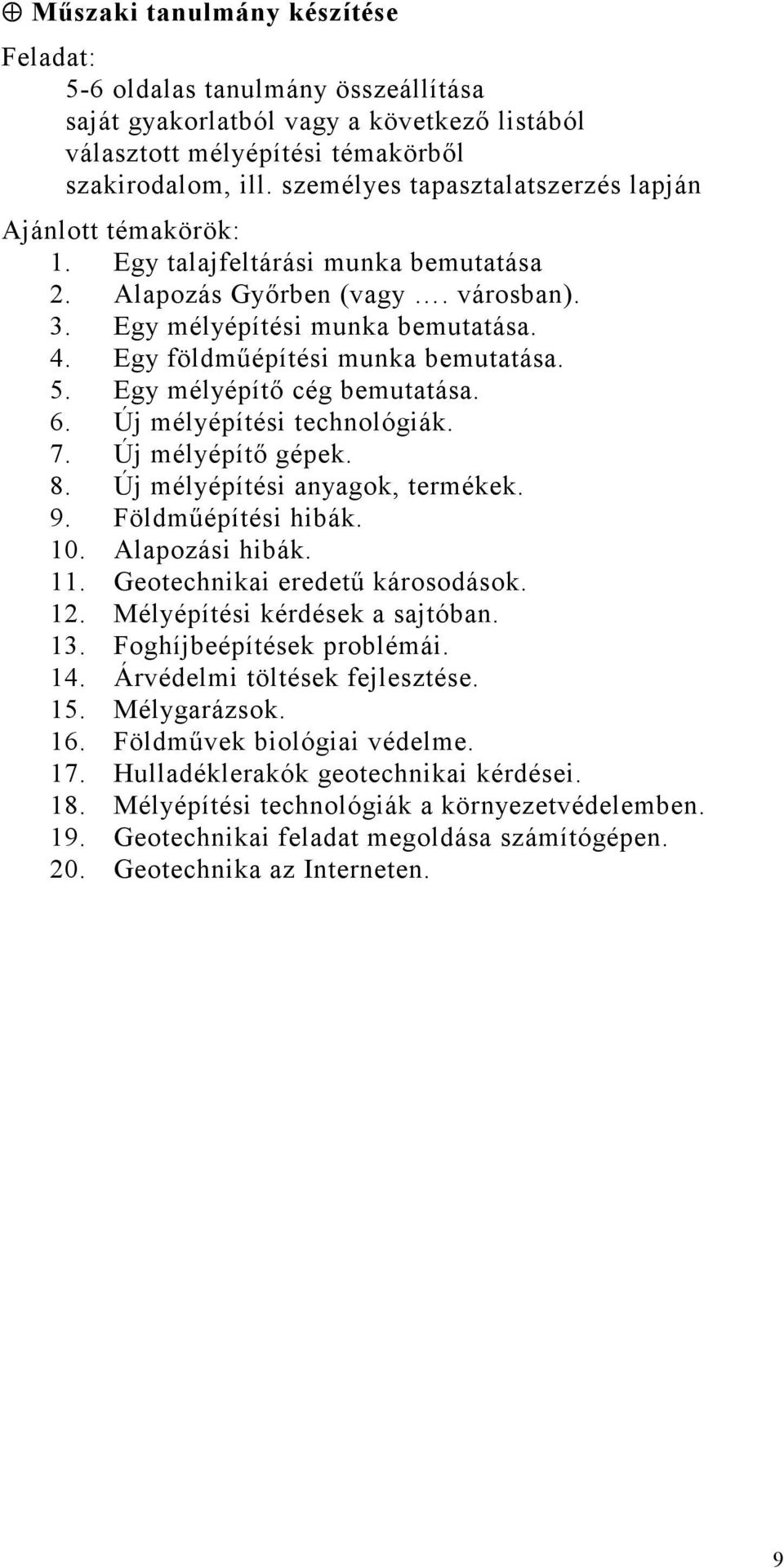 Egy földmőépítési munka bemutatása. 5. Egy mélyépítı cég bemutatása. 6. Új mélyépítési technológiák. 7. Új mélyépítı gépek. 8. Új mélyépítési anyagok, termékek. 9. Földmőépítési hibák. 10.