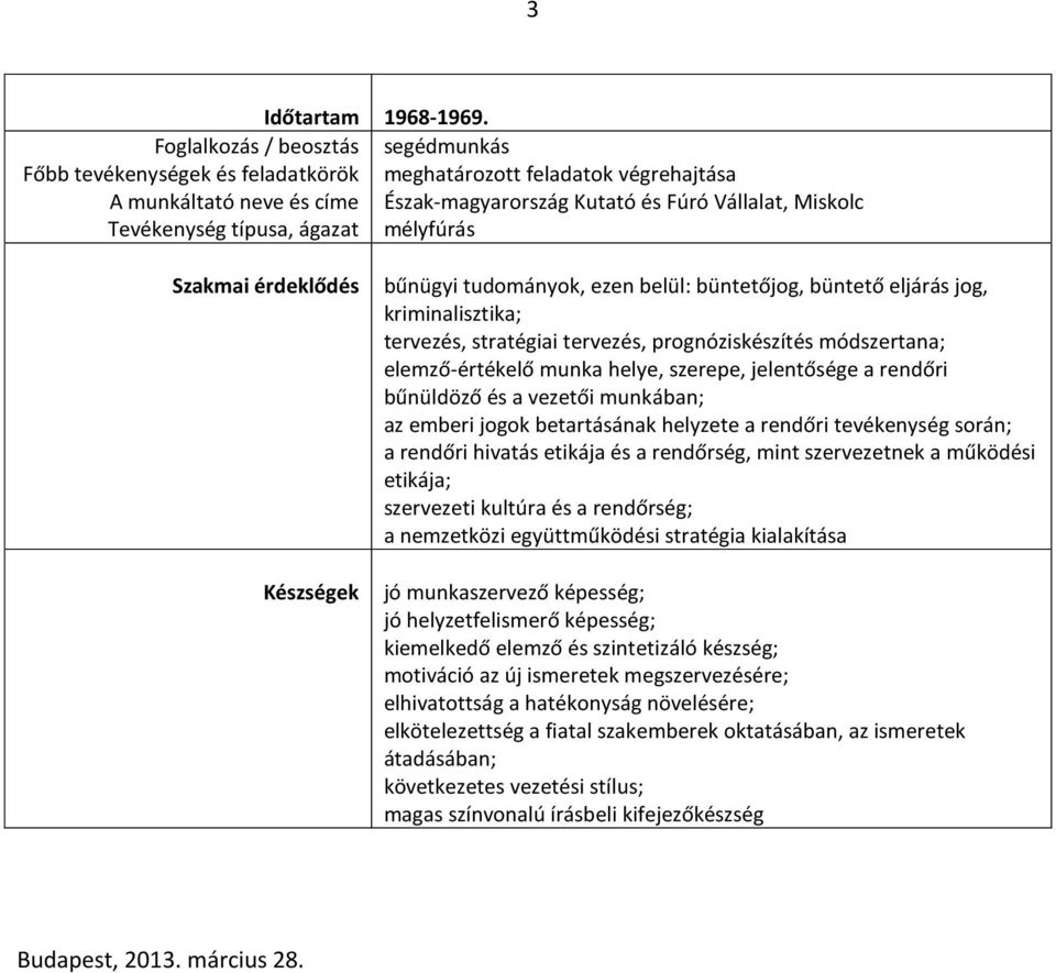 jog, kriminalisztika; tervezés, stratégiai tervezés, prognóziskészítés módszertana; elemző-értékelő munka helye, szerepe, jelentősége a rendőri bűnüldöző és a vezetői munkában; az emberi jogok