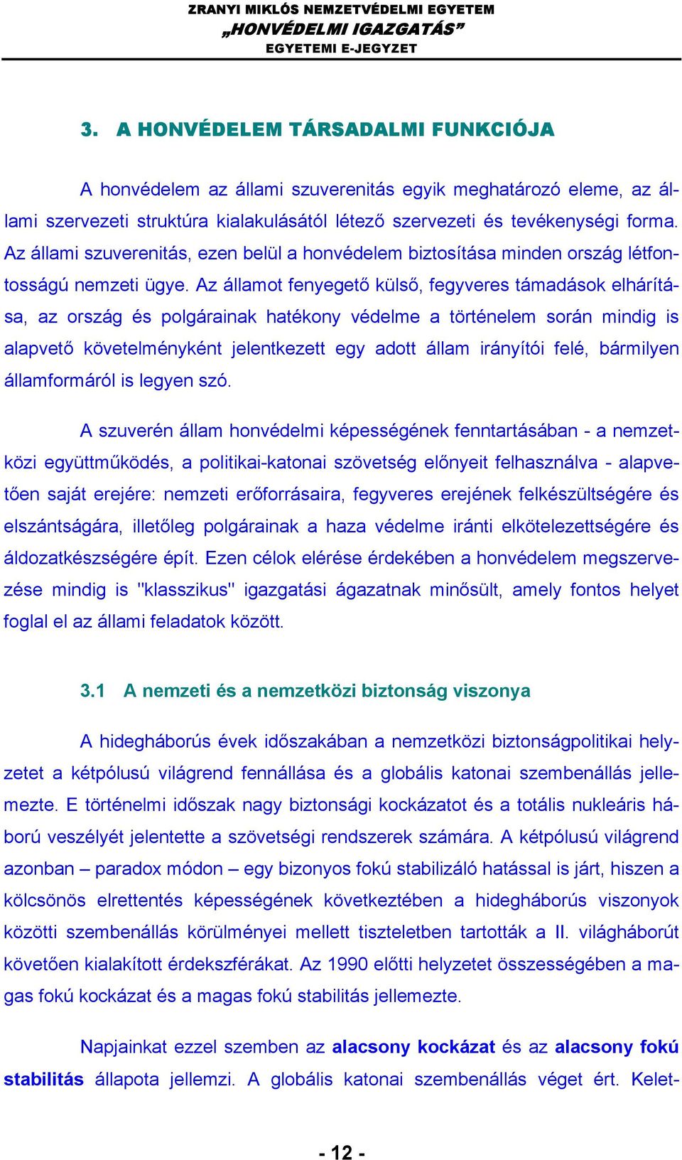 Az államot fenyegető külső, fegyveres támadások elhárítása, az ország és polgárainak hatékony védelme a történelem során mindig is alapvető követelményként jelentkezett egy adott állam irányítói