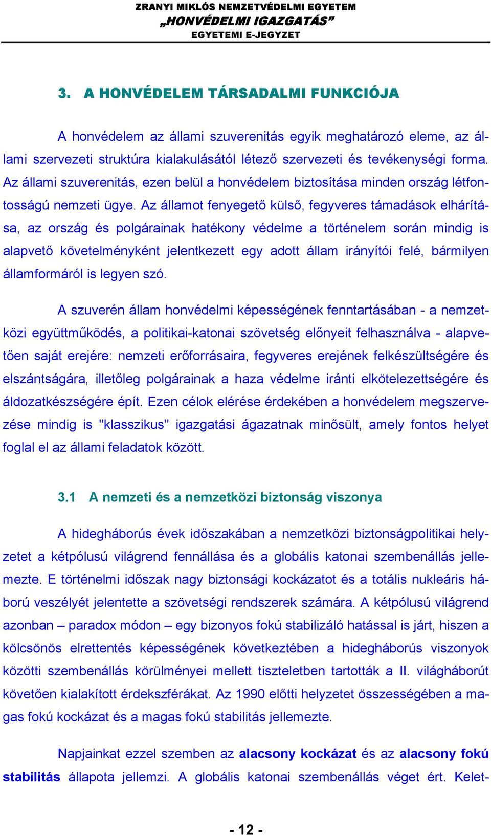 Az államot fenyegető külső, fegyveres támadások elhárítása, az ország és polgárainak hatékony védelme a történelem során mindig is alapvető követelményként jelentkezett egy adott állam irányítói