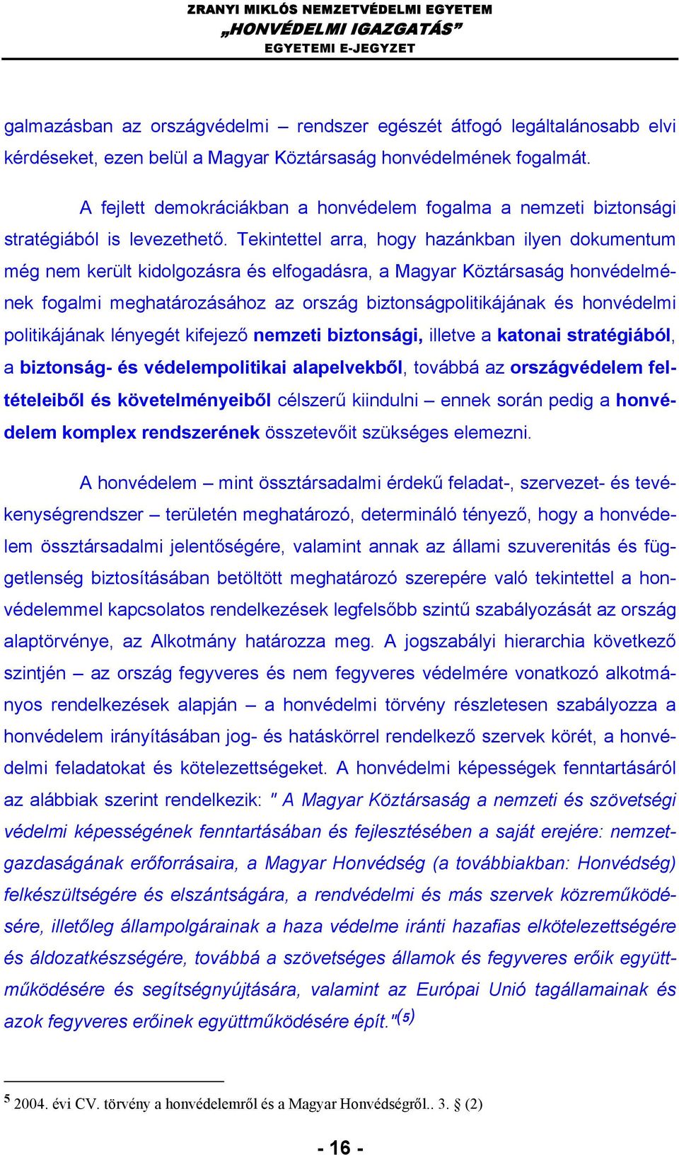 Tekintettel arra, hogy hazánkban ilyen dokumentum még nem került kidolgozásra és elfogadásra, a Magyar Köztársaság honvédelmének fogalmi meghatározásához az ország biztonságpolitikájának és