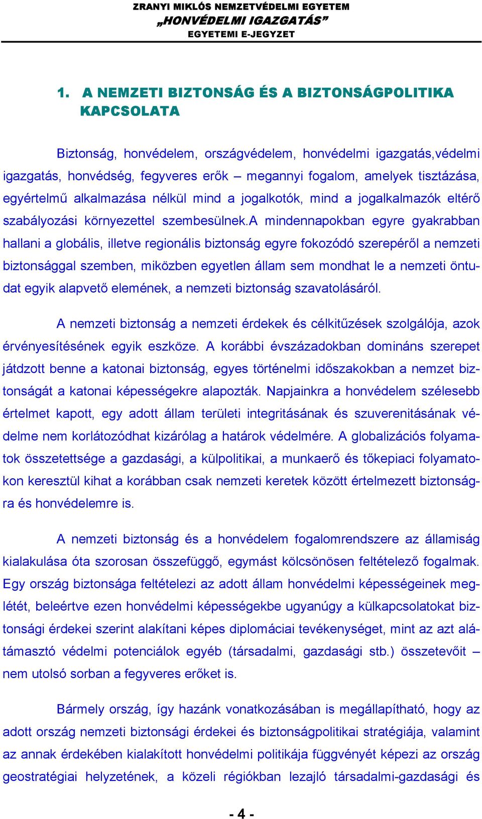 a mindennapokban egyre gyakrabban hallani a globális, illetve regionális biztonság egyre fokozódó szerepéről a nemzeti biztonsággal szemben, miközben egyetlen állam sem mondhat le a nemzeti öntudat