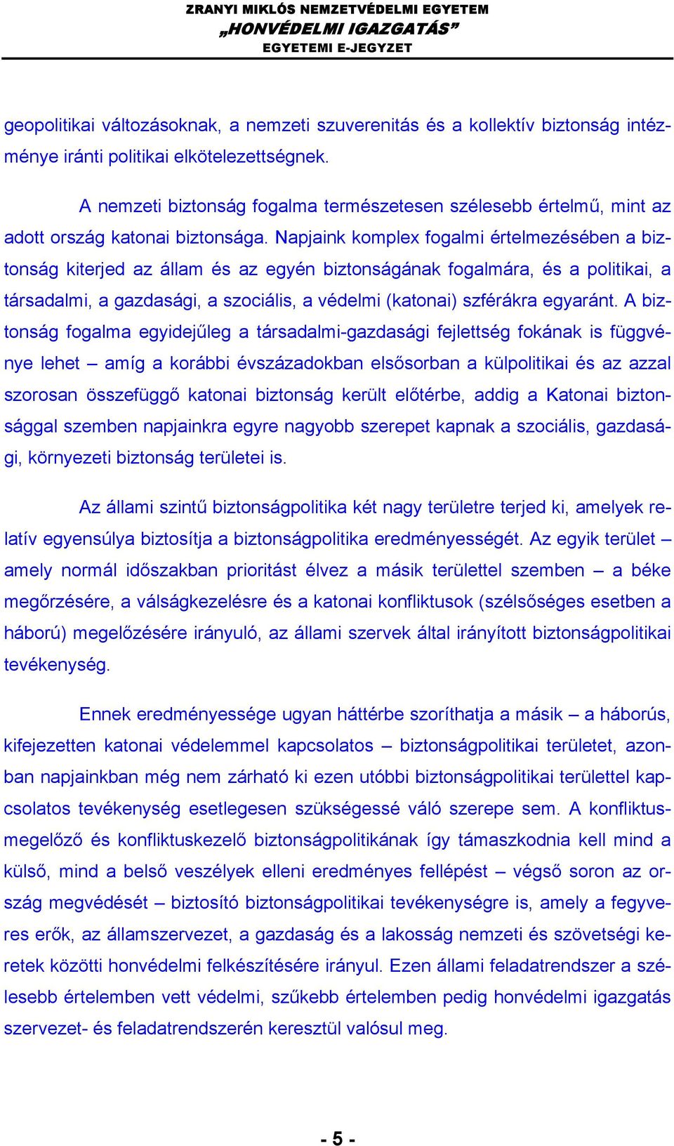 Napjaink komplex fogalmi értelmezésében a biztonság kiterjed az állam és az egyén biztonságának fogalmára, és a politikai, a társadalmi, a gazdasági, a szociális, a védelmi (katonai) szférákra