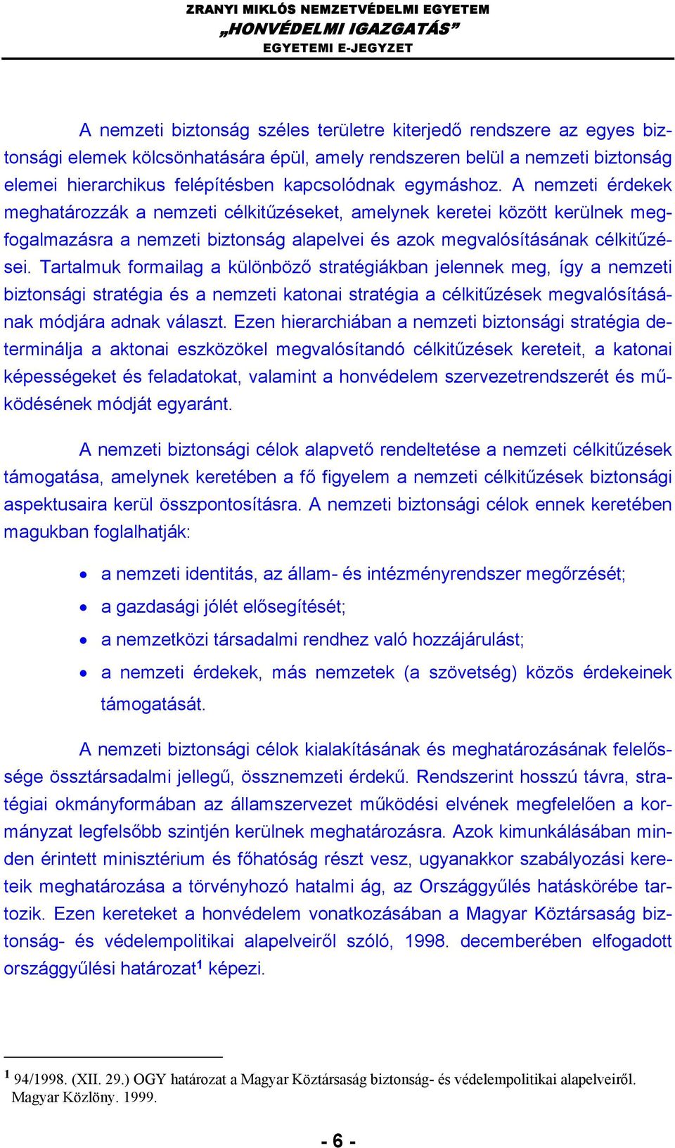 Tartalmuk formailag a különböző stratégiákban jelennek meg, így a nemzeti biztonsági stratégia és a nemzeti katonai stratégia a célkitűzések megvalósításának módjára adnak választ.