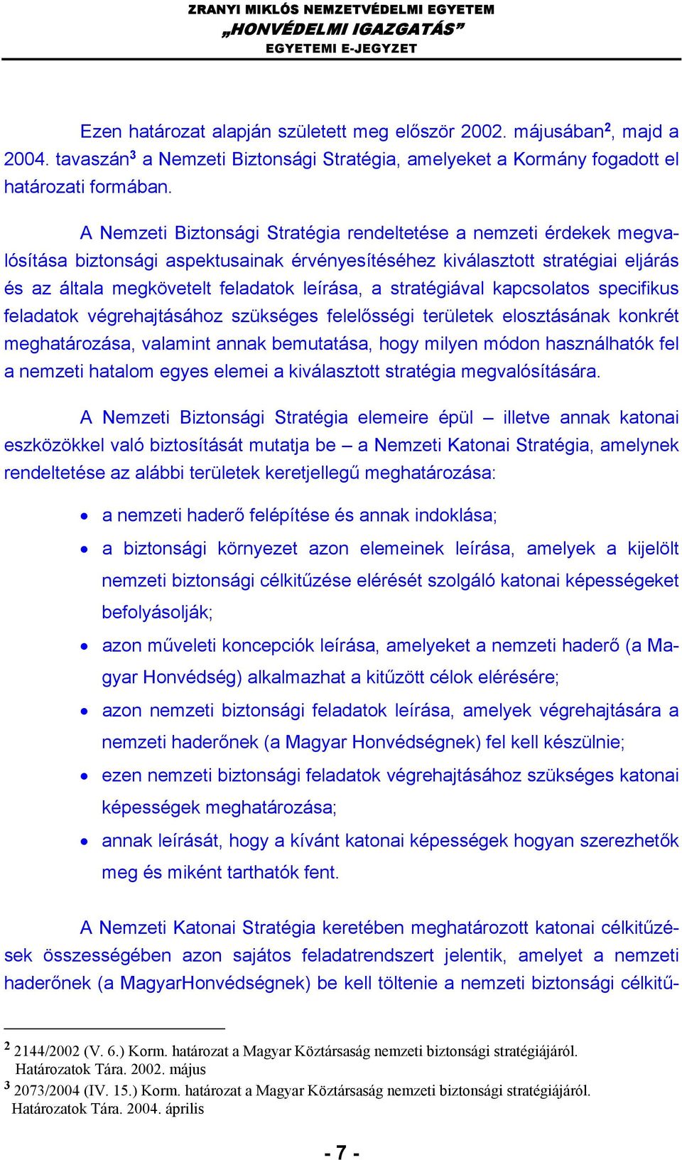 stratégiával kapcsolatos specifikus feladatok végrehajtásához szükséges felelősségi területek elosztásának konkrét meghatározása, valamint annak bemutatása, hogy milyen módon használhatók fel a