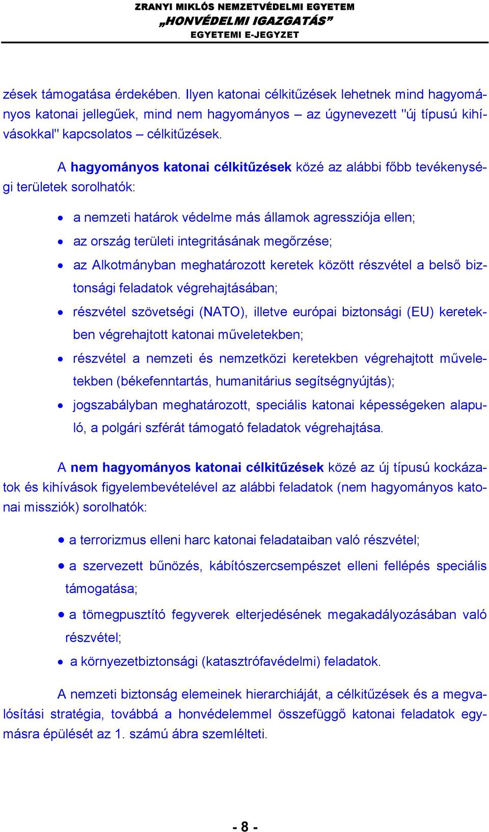 Alkotmányban meghatározott keretek között részvétel a belső biztonsági feladatok végrehajtásában; részvétel szövetségi (NATO), illetve európai biztonsági (EU) keretekben végrehajtott katonai