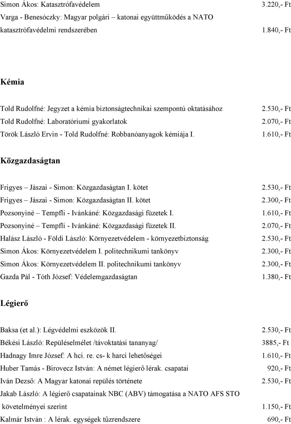 kötet Frigyes Jászai - Simon: Közgazdaságtan II. kötet Pozsonyiné Tempfli - Ivánkáné: Közgazdasági füzetek I. Pozsonyiné Tempfli - Ivánkáné: Közgazdasági füzetek II.