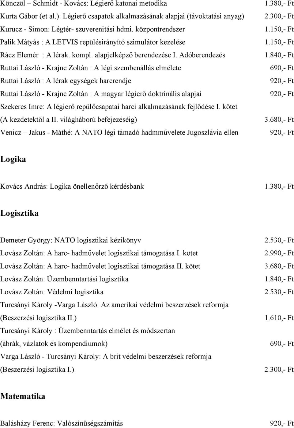 Adóberendezés Ruttai László - Krajnc Zoltán : A légi szembenállás elmélete Ruttai László : A lérak egységek harcrendje Ruttai László - Krajnc Zoltán : A magyar légierő doktrínális alapjai Szekeres