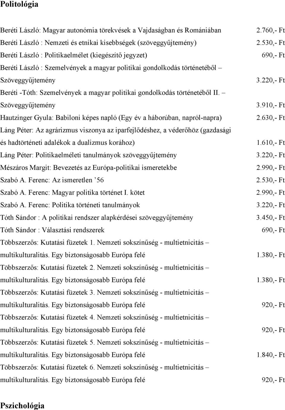 Szöveggyűjtemény Hautzinger Gyula: Babiloni képes napló (Egy év a háborúban, napról-napra) Láng Péter: Az agrárizmus viszonya az iparfejlődéshez, a véderőhöz (gazdasági és hadtörténeti adalékok a