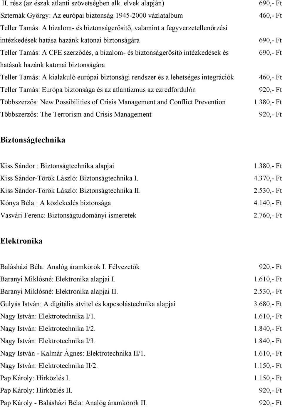 biztonságára Teller Tamás: A CFE szerződés, a bizalom- és biztonságerősítő intézkedések és hatásuk hazánk katonai biztonságára Teller Tamás: A kialakuló európai biztonsági rendszer és a lehetséges