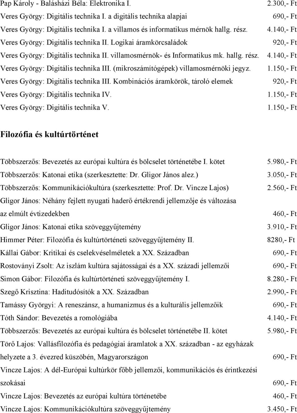 (mikroszámítógépek) villamosmérnöki jegyz. Veres György: Digitális technika III. Kombinációs áramkörök, tároló elemek Veres György: Digitális technika IV. Veres György: Digitális technika V. 4.