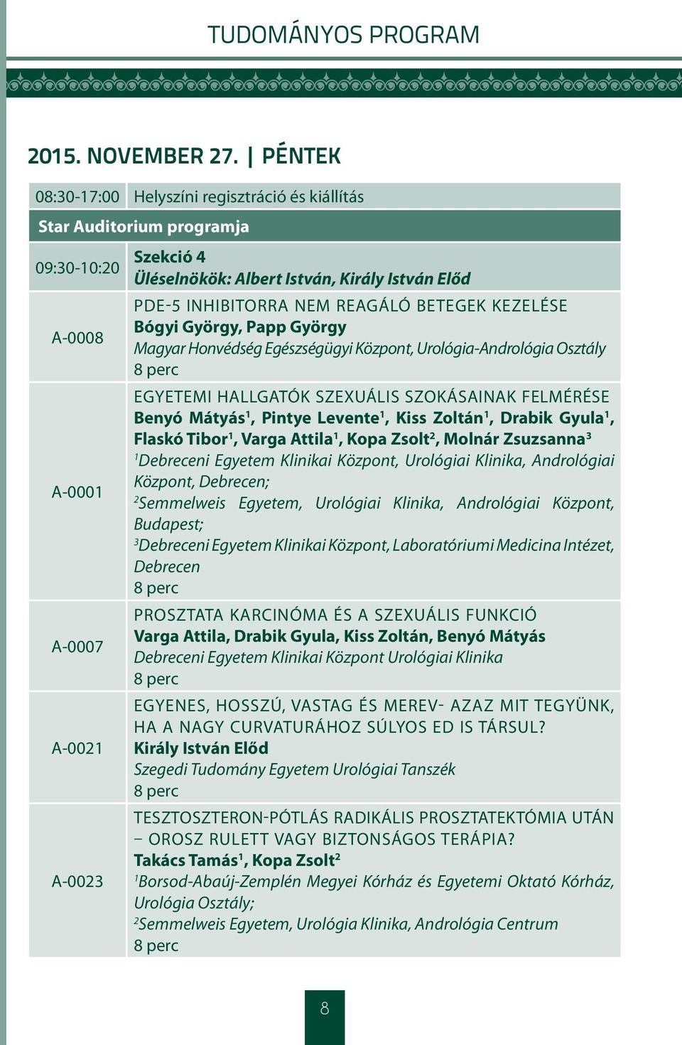 Bógyi György, Papp György A-0008 Magyar Honvédség Egészségügyi Központ, Urológia-Andrológia Osztály 8 perc A-0001 A-0007 A-0021 A-0023 EGYETEMI HALLGATÓK SZEXUÁLIS SZOKÁSAINAK FELMÉRÉSE Benyó Mátyás