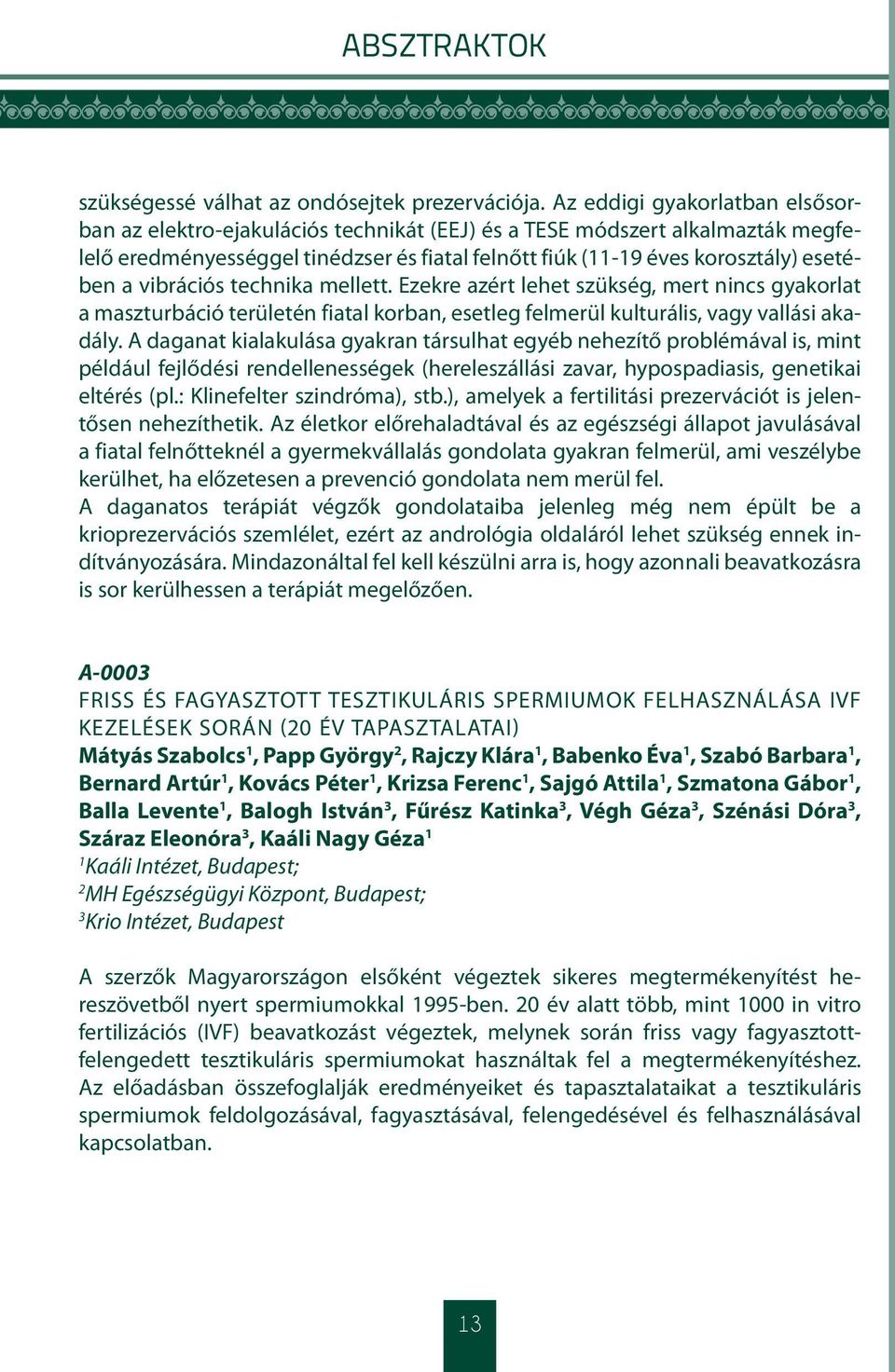vibrációs technika mellett. Ezekre azért lehet szükség, mert nincs gyakorlat a maszturbáció területén fiatal korban, esetleg felmerül kulturális, vagy vallási akadály.