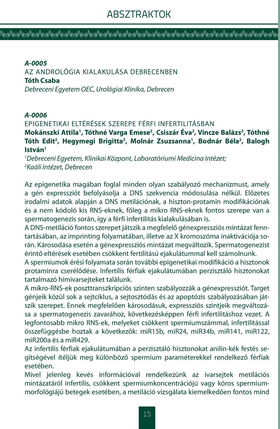 Intézet; 2 Kaáli Intézet, Debrecen Az epigenetika magában foglal minden olyan szabályozó mechanizmust, amely a gén expressziót befolyásolja a DNS szekvencia módosulása nélkül.