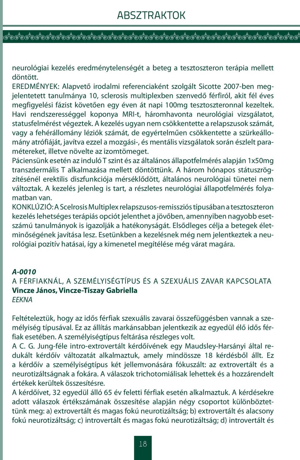 napi 100mg tesztoszteronnal kezeltek. Havi rendszerességgel koponya MRI-t, háromhavonta neurológiai vizsgálatot, statusfelmérést végeztek.
