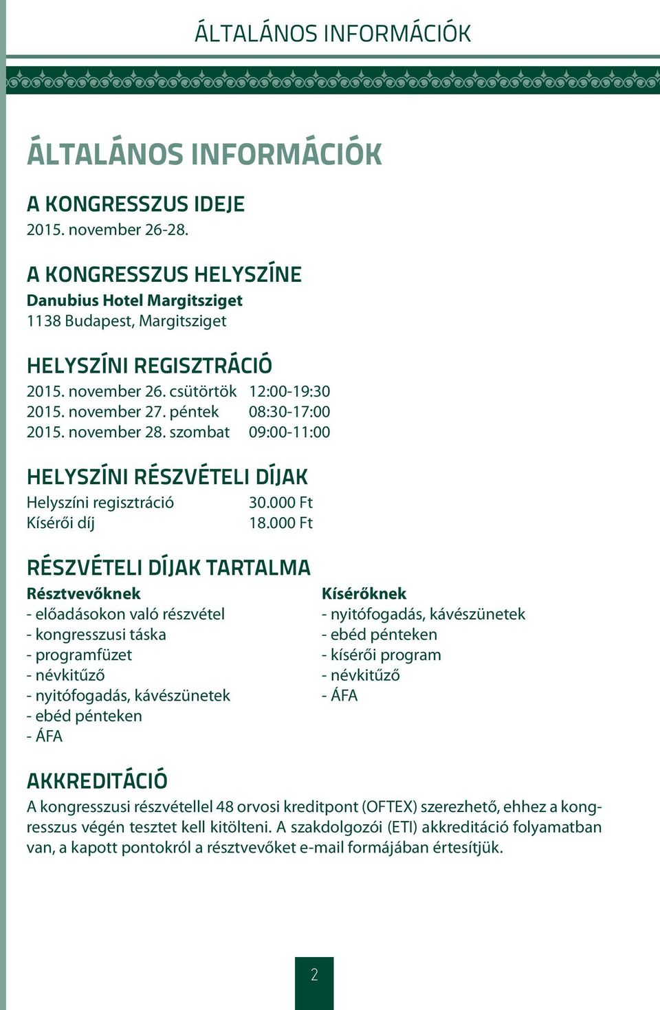 000 Ft RÉSZVÉTELI DÍJAK TARTALMA Résztvevőknek Kísérőknek - előadásokon való részvétel - nyitófogadás, kávészünetek - kongresszusi táska - ebéd pénteken - programfüzet - kísérői program - névkitűző -