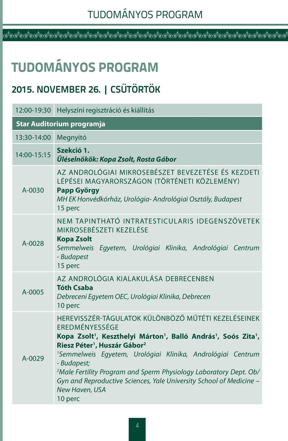Urológia- Andrológiai Osztály, Budapest 15 perc NEM TAPINTHATÓ INTRATESTICULARIS IDEGENSZÖVETEK MIKROSEBÉSZETI KEZELÉSE Kopa Zsolt Semmelweis Egyetem, Urológiai Klinika, Andrológiai Centrum -