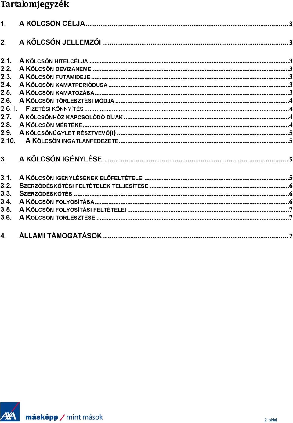 A KÖLCSÖN MÉRTÉKE... 4 2.9. A KÖLCSÖNÜGYLET RÉSZTVEVŐ(I)... 5 2.10. A KÖLCSÖN INGATLANFEDEZETE... 5 3. A KÖLCSÖN IGÉNYLÉSE... 5 3.1. A KÖLCSÖN IGÉNYLÉSÉNEK ELŐFELTÉTELEI... 5 3.2. SZERZŐDÉSKÖTÉSI FELTÉTELEK TELJESÍTÉSE.