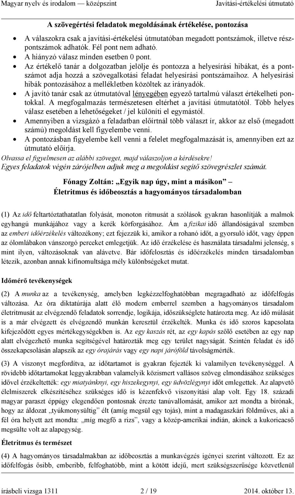 A helyesírási hibák pontozásához a mellékletben közöltek az irányadók. A javító tanár csak az útmutatóval lényegében egyező tartalmú választ értékelheti pontokkal.