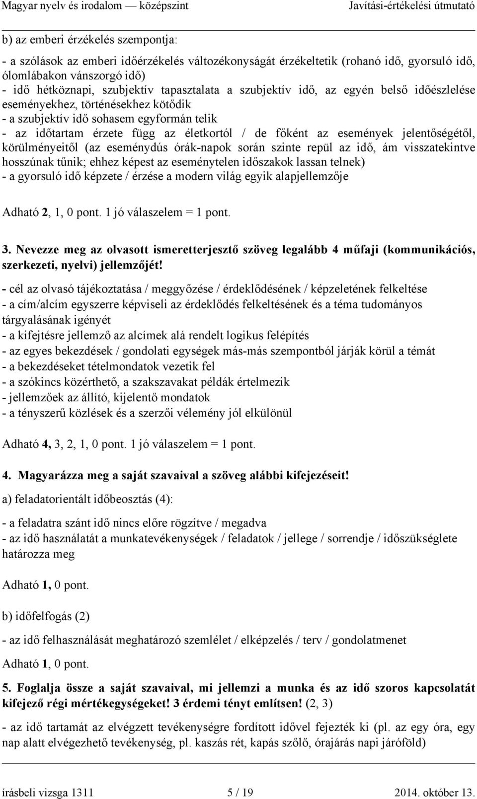 jelentőségétől, körülményeitől (az eseménydús órák-napok során szinte repül az idő, ám visszatekintve hosszúnak tűnik; ehhez képest az eseménytelen időszakok lassan telnek) - a gyorsuló idő képzete /