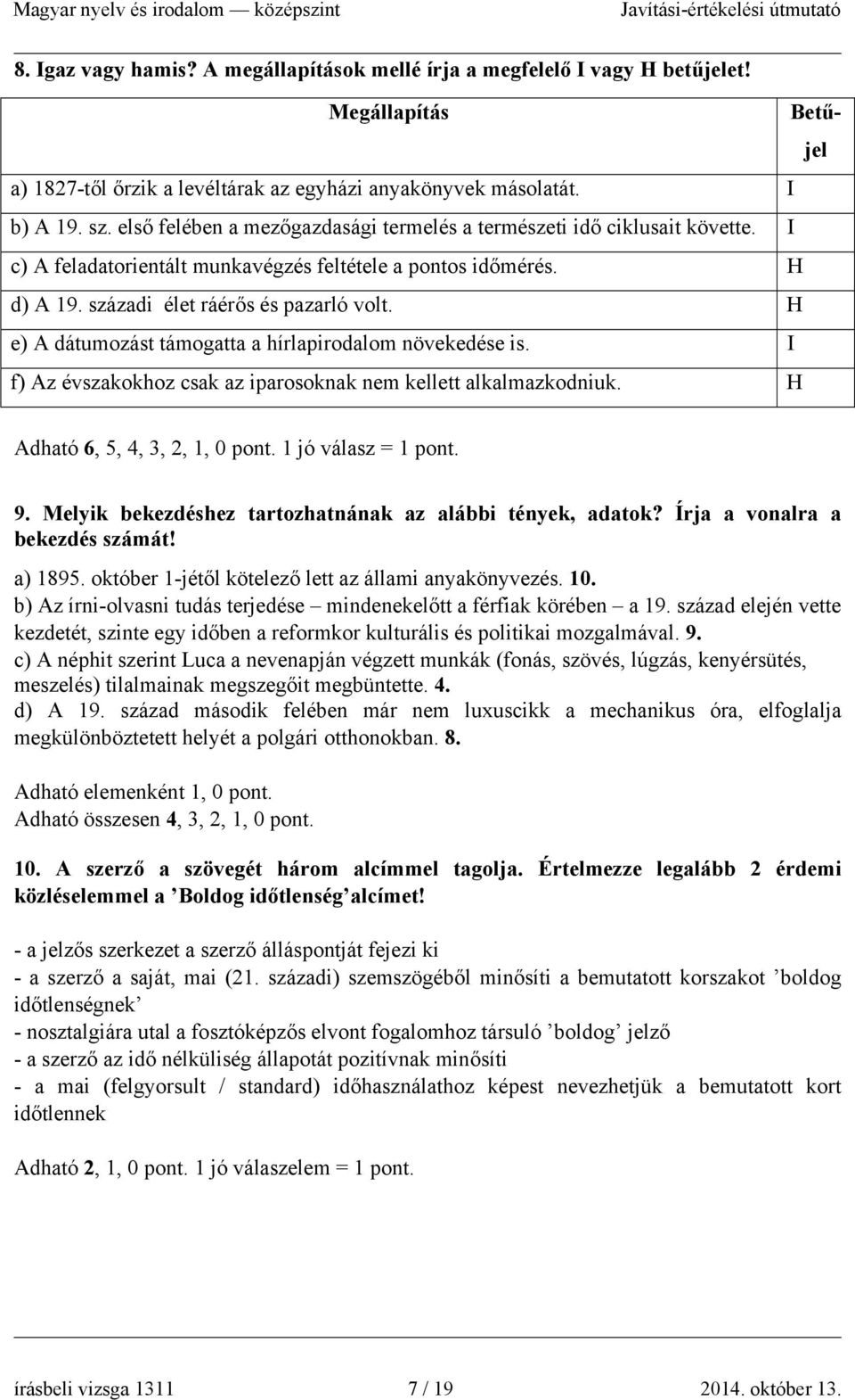 H e) A dátumozást támogatta a hírlapirodalom növekedése is. I f) Az évszakokhoz csak az iparosoknak nem kellett alkalmazkodniuk. H Adható 6, 5, 4, 3, 2, 1, 0 pont. 1 jó válasz = 1 pont. 9.