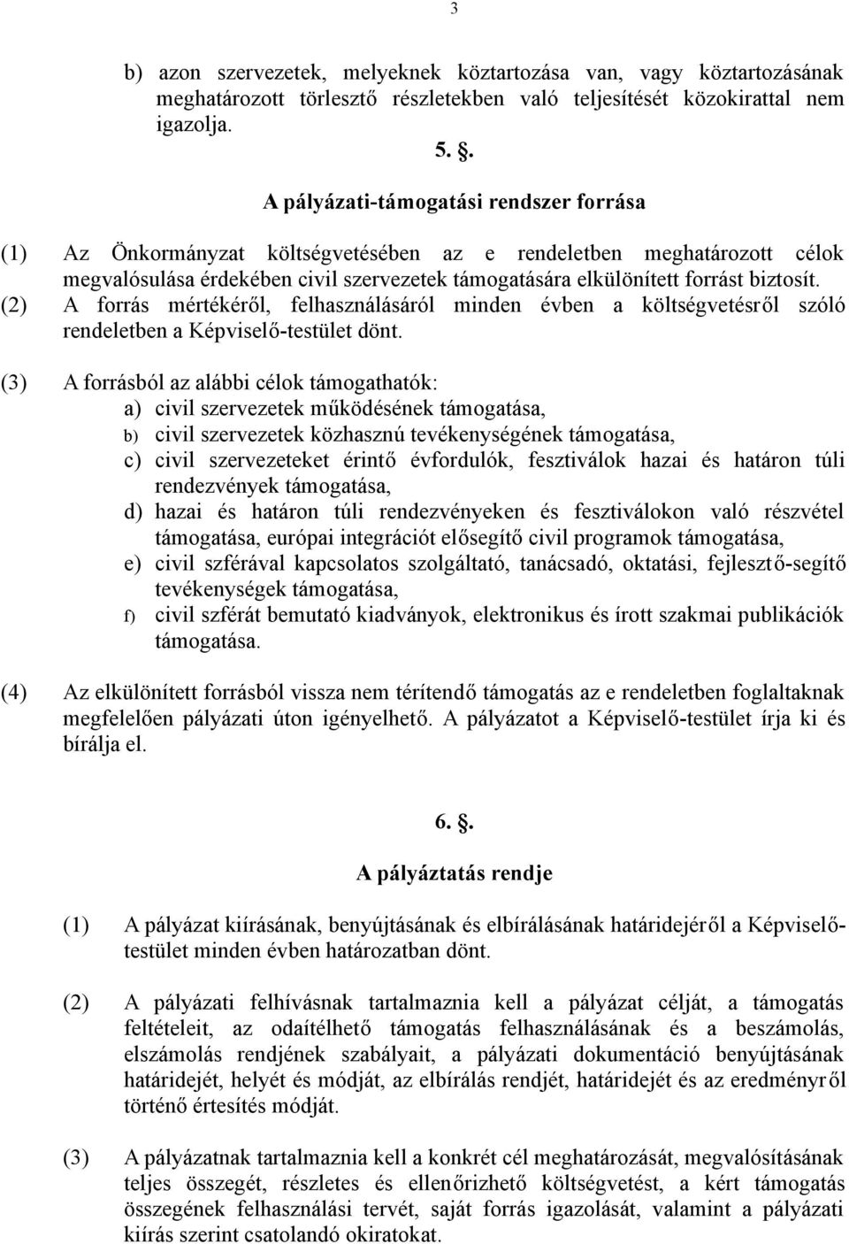 (2) A forrás mértékéről, felhasználásáról minden évben a költségvetésről szóló rendeletben a Képviselő-testület dönt.