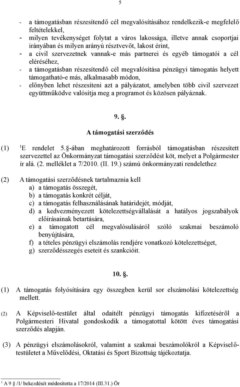 más, alkalmasabb módon, - előnyben lehet részesíteni azt a pályázatot, amelyben több civil szervezet együttműködve valósítja meg a programot és közösen pályáznak. 9.