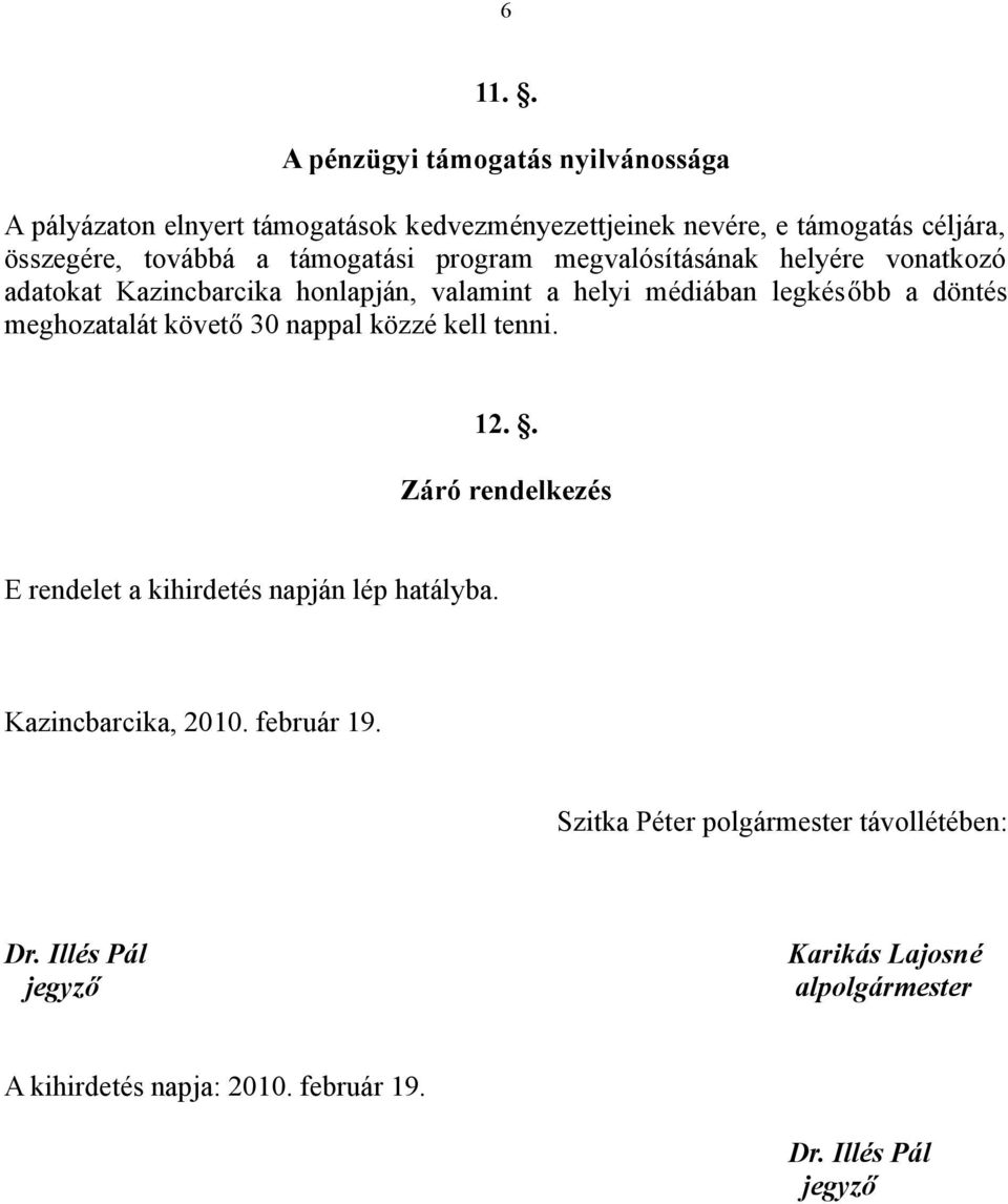 meghozatalát követő 30 nappal közzé kell tenni. 12.. Záró rendelkezés E rendelet a kihirdetés napján lép hatályba. Kazincbarcika, 2010.