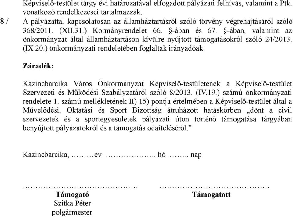 -ában, valamint az önkormányzat által államháztartáson kívülre nyújtott támogatásokról szóló 24/2013. (IX.20.) önkormányzati rendeletében foglaltak irányadóak.