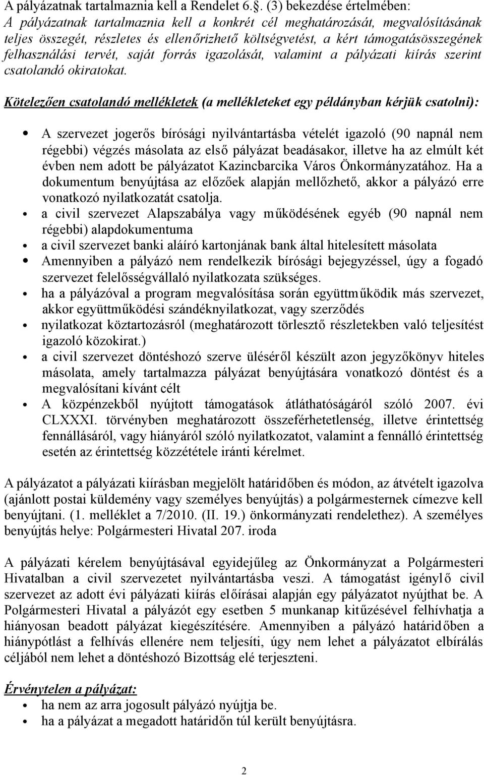 felhasználási tervét, saját forrás igazolását, valamint a pályázati kiírás szerint csatolandó okiratokat. Kötelezően csatolandó mellékletek (a mellékleteket egy példányban kérjük csatolni):!