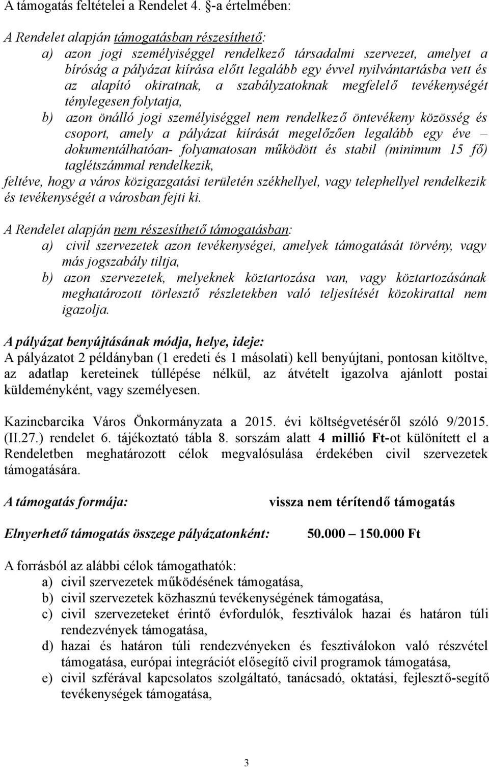 vett és az alapító okiratnak, a szabályzatoknak megfelelő tevékenységét ténylegesen folytatja, b) azon önálló jogi személyiséggel nem rendelkező öntevékeny közösség és csoport, amely a pályázat