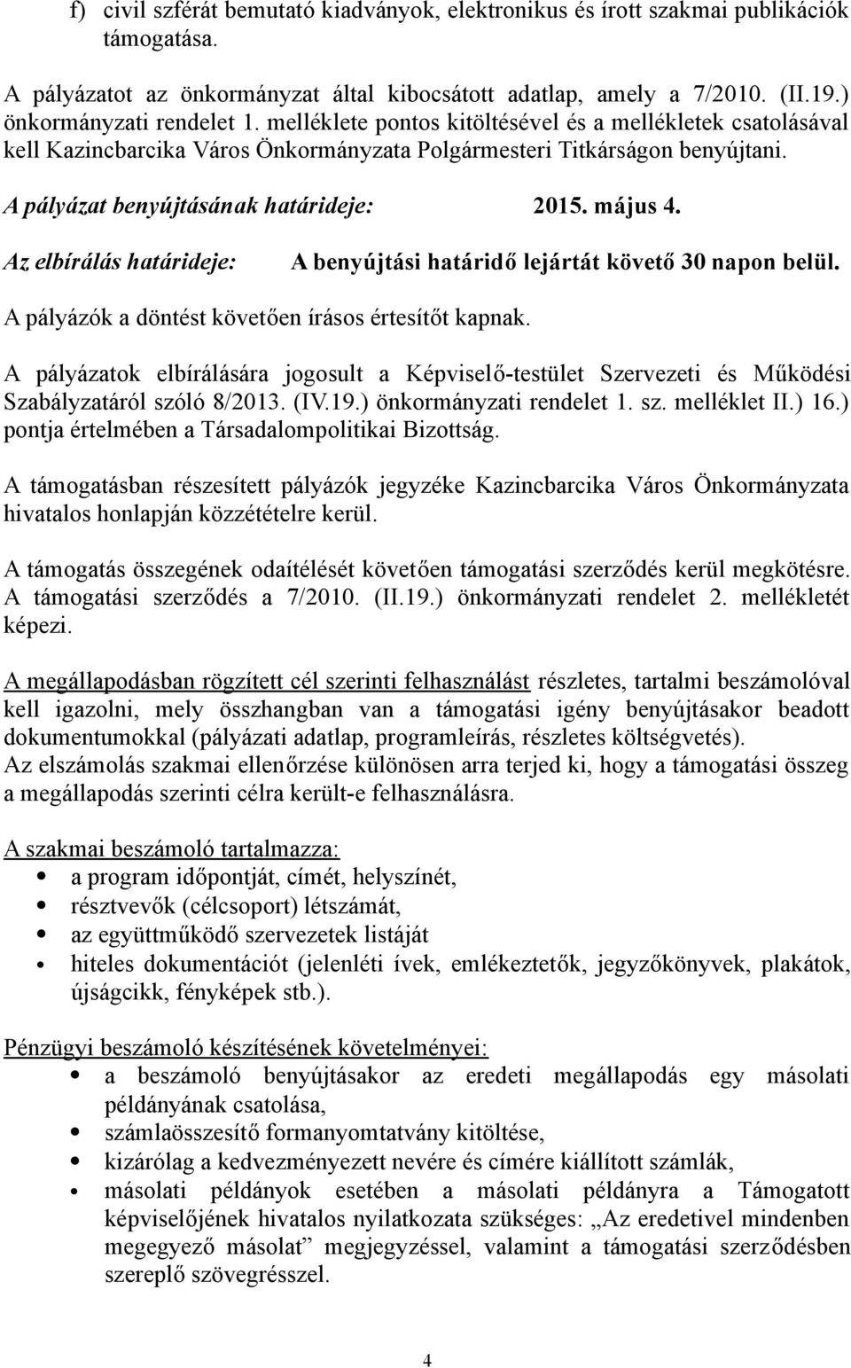 Az elbírálás határideje: A benyújtási határidő lejártát követő 30 napon belül. A pályázók a döntést követően írásos értesítőt kapnak.