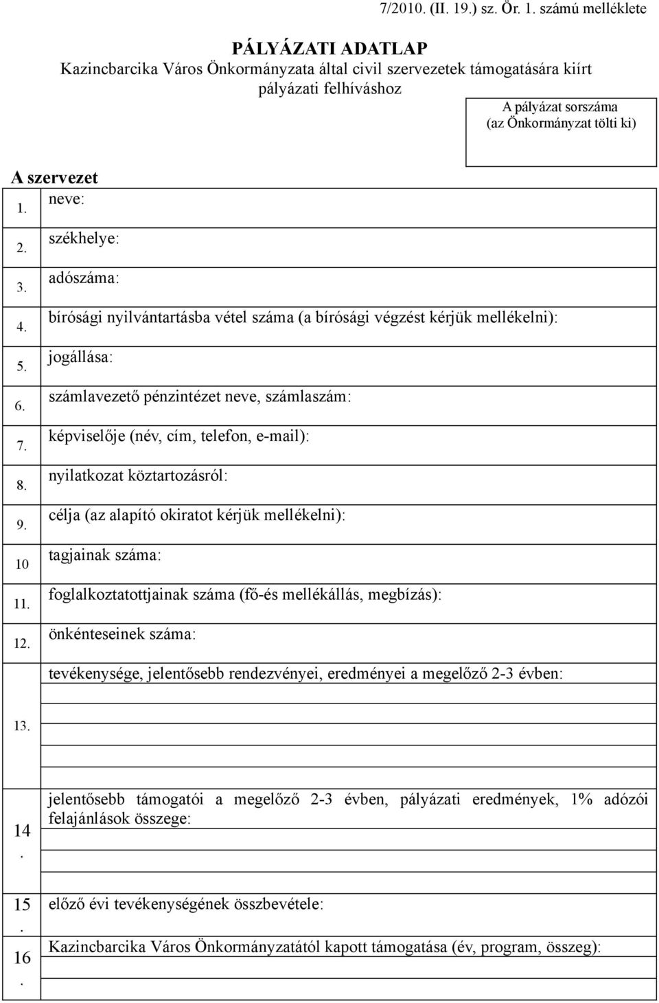 számú melléklete PÁLYÁZATI ADATLAP Kazincbarcika Város Önkormányzata által civil szervezetek támogatására kiírt pályázati felhíváshoz A pályázat sorszáma (az Önkormányzat tölti ki) A szervezet neve: