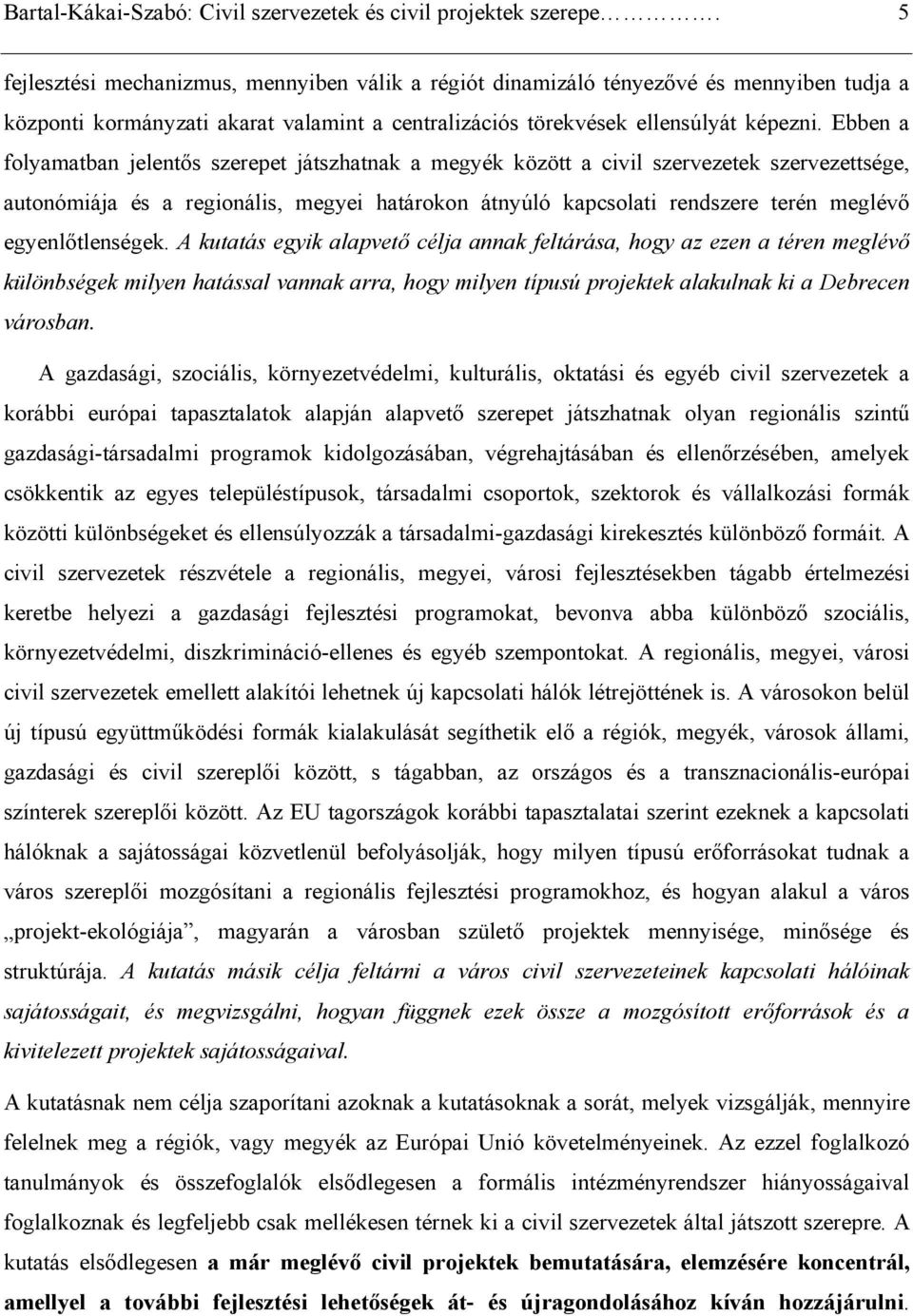 Ebben a folyamatban jelentős szerepet játszhatnak a megyék között a civil szervezetek szervezettsége, autonómiája és a regionális, megyei határokon átnyúló kapcsolati rendszere terén meglévő