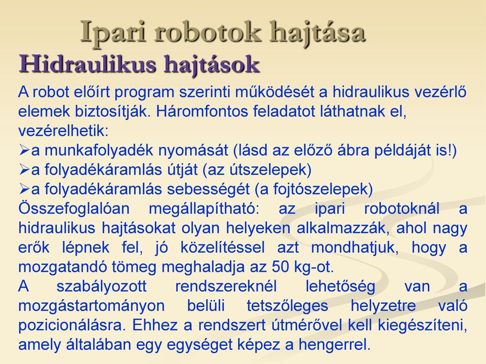 ) a folyadékáramlás útját (az útszelepek) a folyadékáramlás sebességét (a fojtószelepek) Összefoglalóan megállapítható: az ipari robotoknál a hidraulikus hajtásokat olyan helyeken