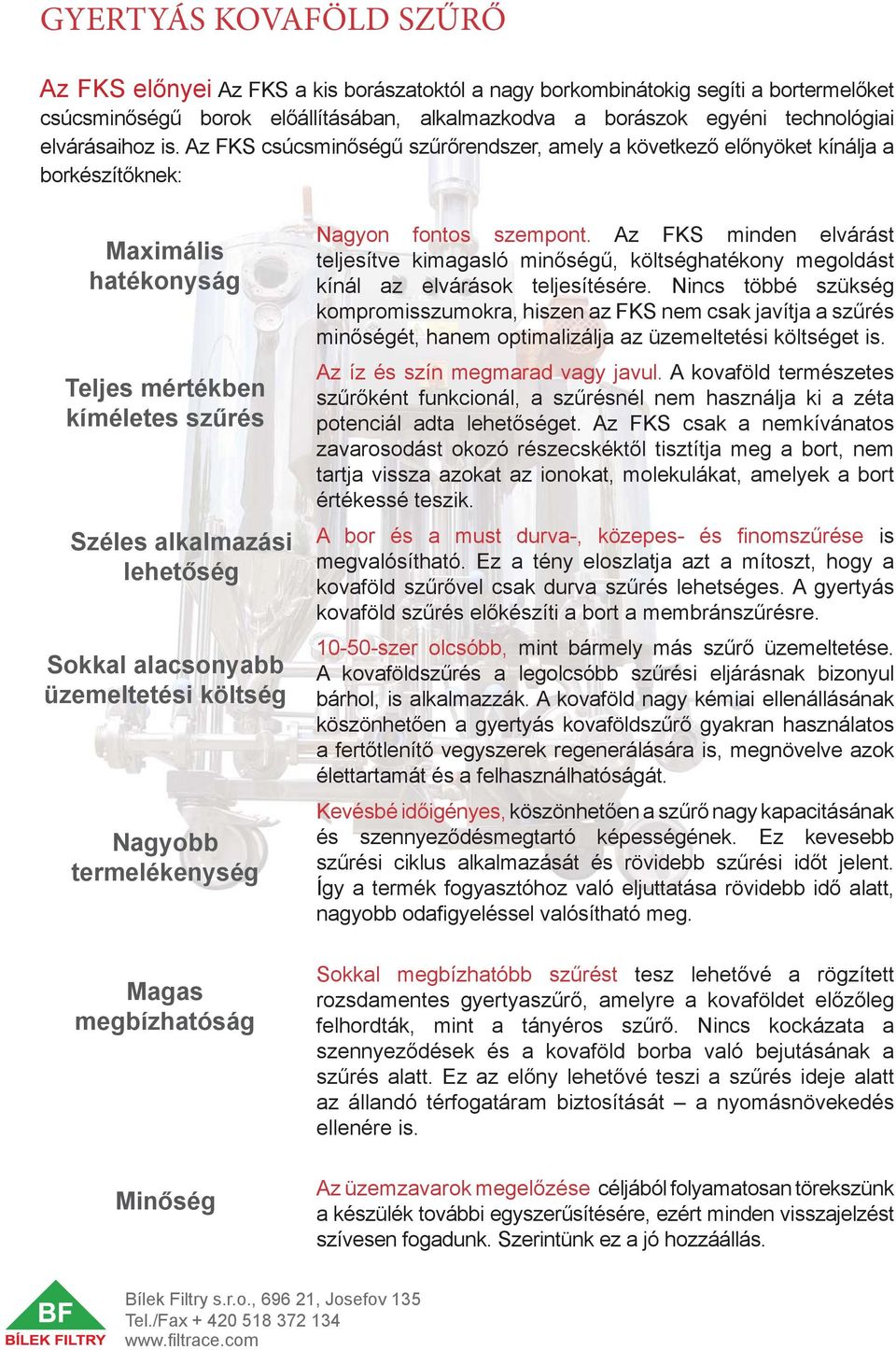 Az FKS csúcsminőségű szűrőrendszer, amely a következő előnyöket kínálja a borkészítőknek: Maximális hatékonyság Teljes mértékben kíméletes szűrés Széles alkalmazási lehetőség Sokkal alacsonyabb