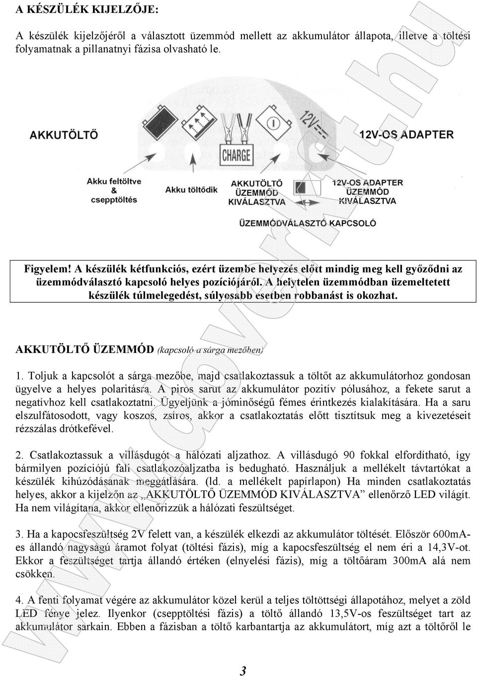 A helytelen üzemmódban üzemeltetett készülék túlmelegedést, súlyosabb esetben robbanást is okozhat. AKKUTÖLTŐ ÜZEMMÓD (kapcsoló a sárga mezőben) 1.