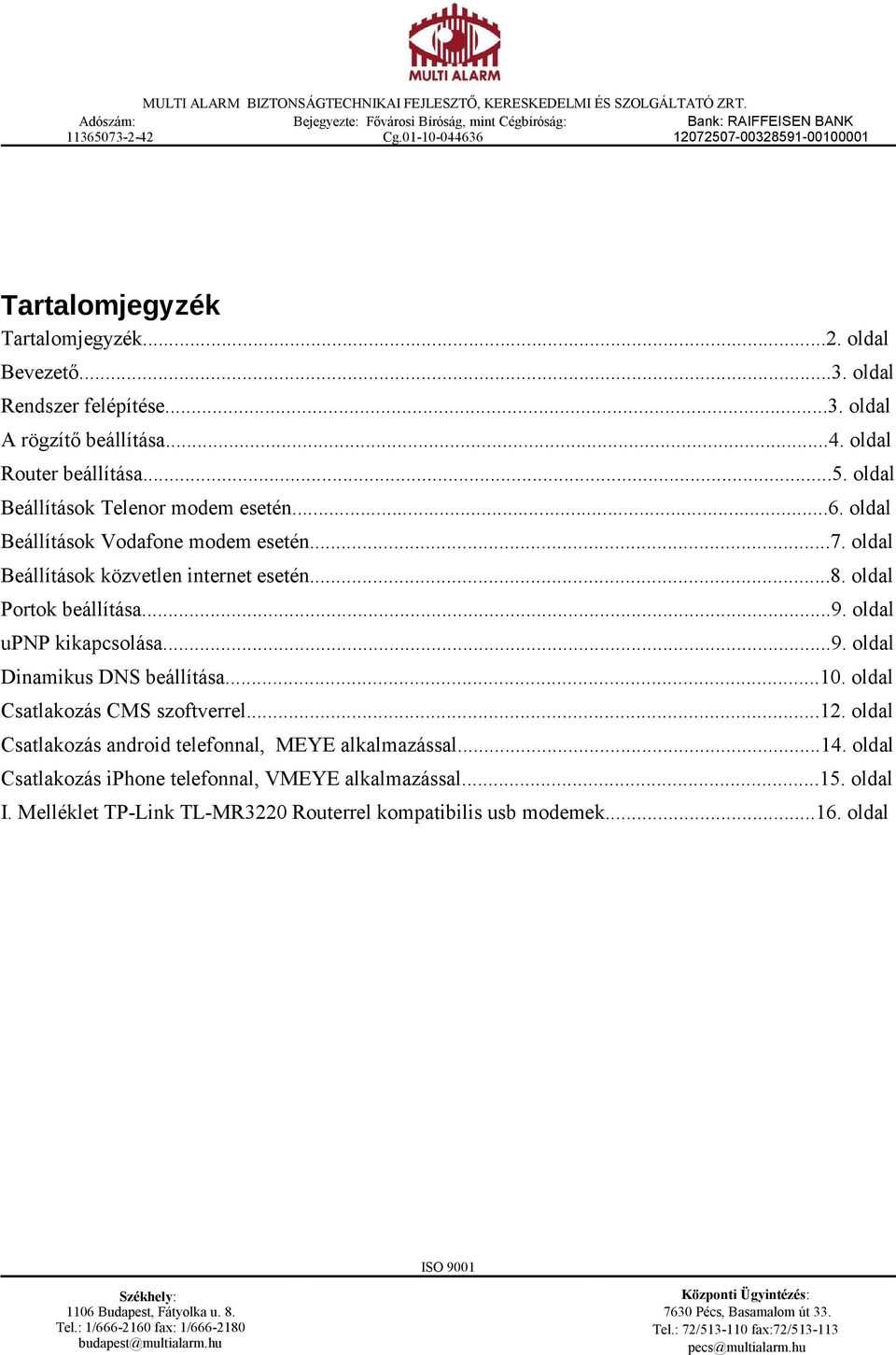 oldal Portok beállítása...9. oldal upnp kikapcsolása...9. oldal Dinamikus DNS beállítása...10. oldal Csatlakozás CMS szoftverrel...12.