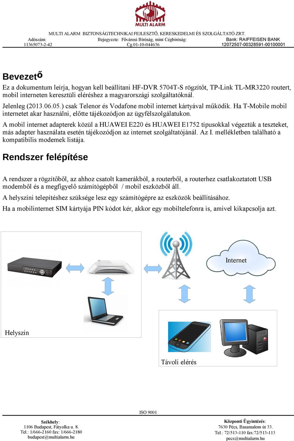 A mobil internet adapterek közül a HUAWEI E220 és HUAWEI E1752 típusokkal végeztük a teszteket, más adapter használata esetén tájékozódjon az internet szolgáltatójánál. Az I.