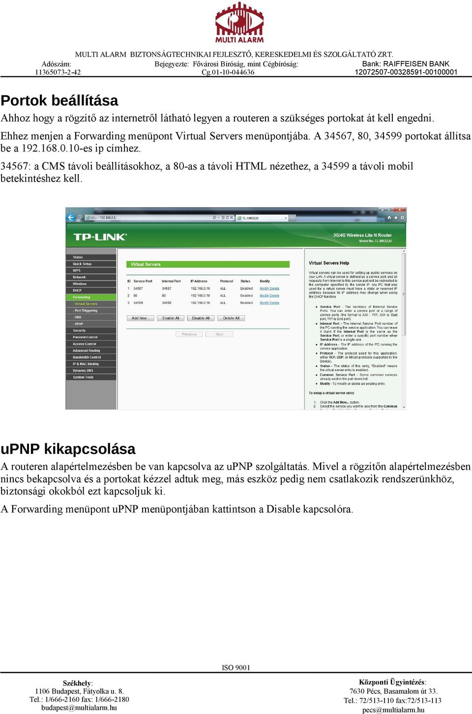 34567: a CMS távoli beállításokhoz, a 80-as a távoli HTML nézethez, a 34599 a távoli mobil betekintéshez kell.