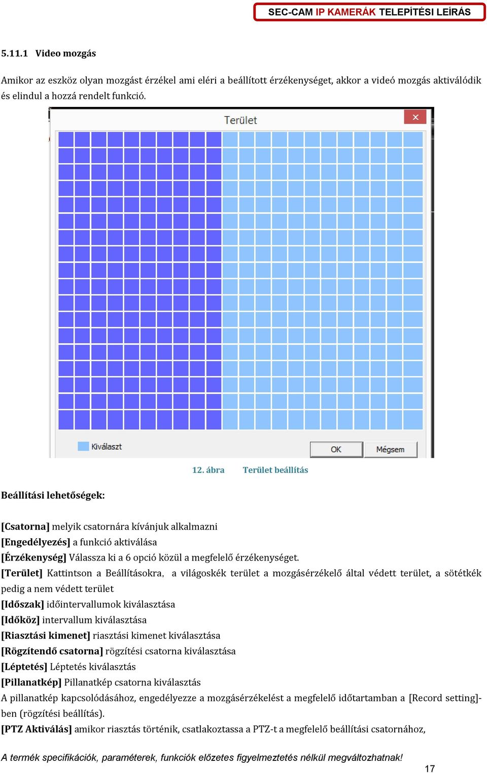 [Terület] Kattintson a Beállításokra,a világoskék terület a mozgásérzékelő által védett terület, a sötétkék pedig a nem védett terület [Időszak] időintervallumok kiválasztása [Időköz] intervallum