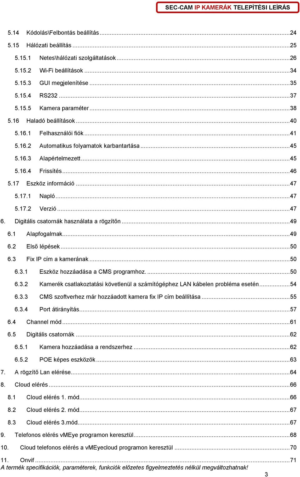 17.1 Napló... 47 5.17.2 Verzió... 47 6. Digitális csatornák használata a rögzítőn... 49 6.1 Alapfogalmak... 49 6.2 Első lépések... 50 6.3 Fix IP cím a kamerának... 50 6.3.1 Eszköz hozzáadása a CMS programhoz.