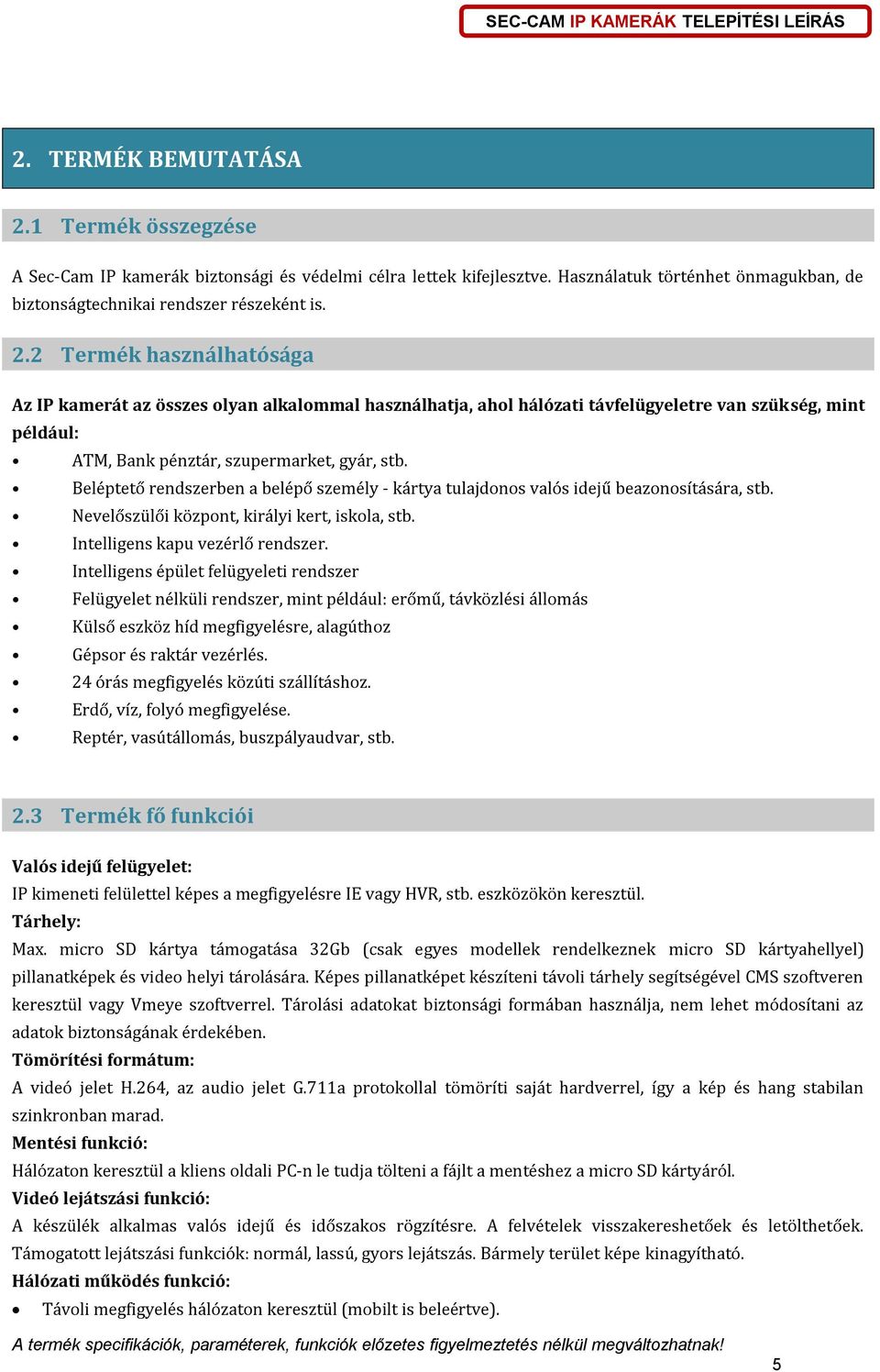 2 Termék használhatósága Az IP kamerát az összes olyan alkalommal használhatja, ahol hálózati távfelügyeletre van szükség, mint például: ATM, Bank pénztár, szupermarket, gyár, stb.