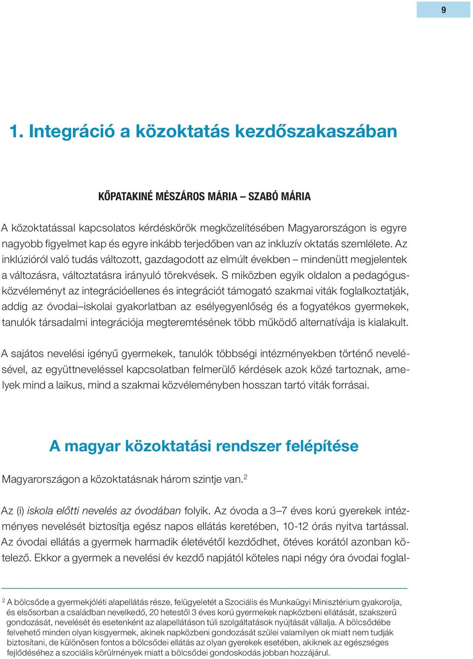 S miközben egyik oldalon a pedagógusközvéleményt az integrációellenes és integrációt támogató szakmai viták foglalkoztatják, addig az óvodai iskolai gyakorlatban az esélyegyenlőség és a fogyatékos