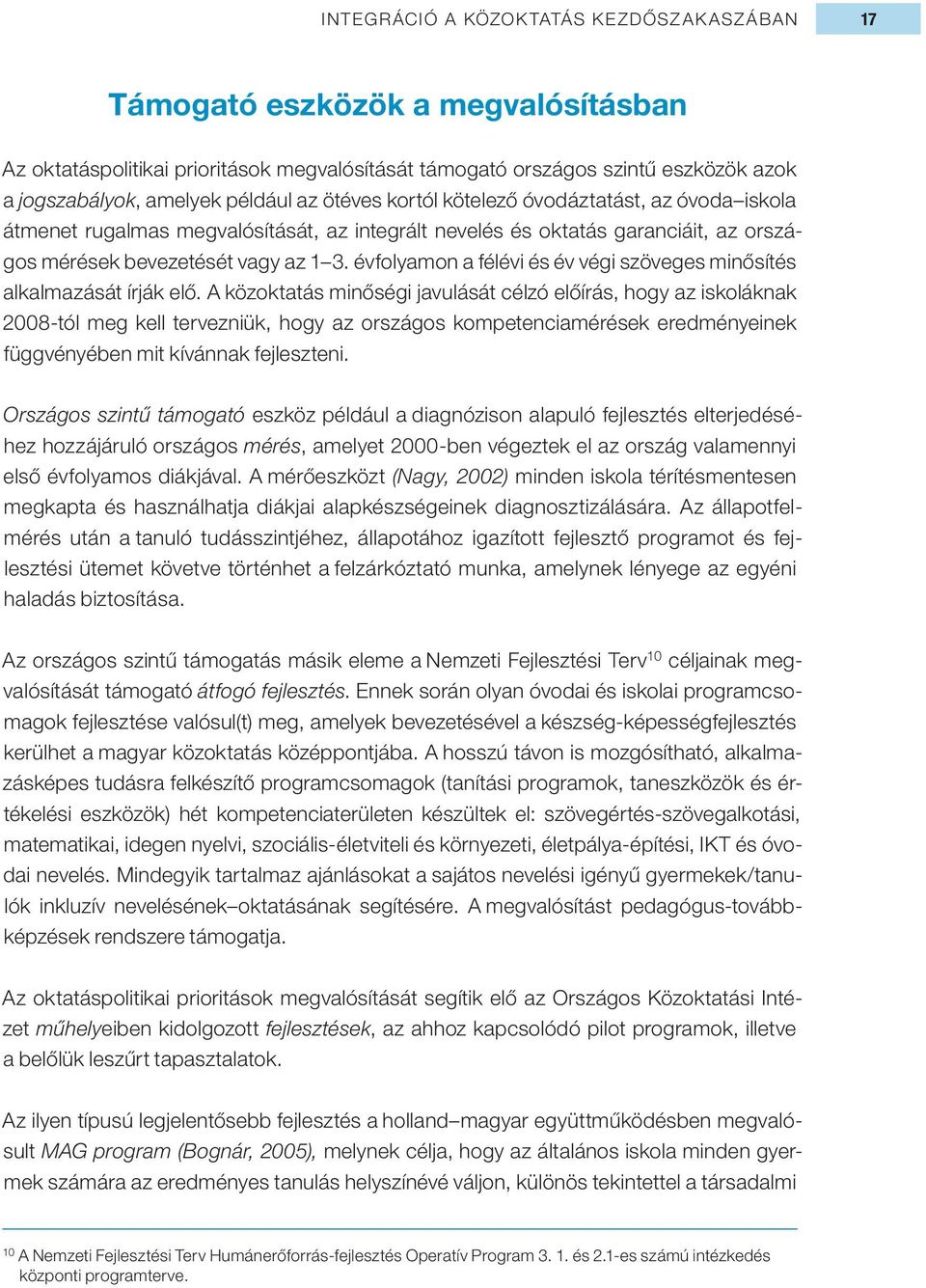 évfolyamon a félévi és év végi szöveges minősítés alkalmazását írják elő.